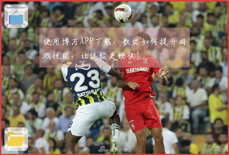 使用博万APP下载，教你如何提升游戏性能，让体验更畅快！