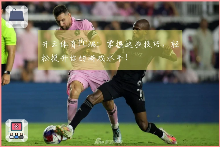 开云体育PC端：掌握这些技巧，轻松提升你的游戏水平！